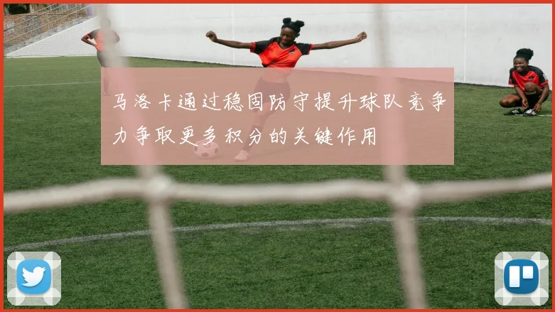 马洛卡通过稳固防守提升球队竞争力争取更多积分的关键作用