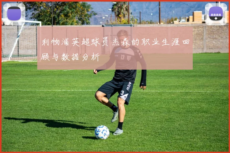 利物浦英超球员杰森的职业生涯回顾与数据分析